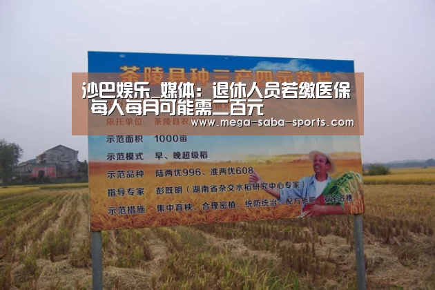 沙巴娱乐_媒体:退休人员若缴医保 每人每月可能需二百元(图1) 沙巴体育app