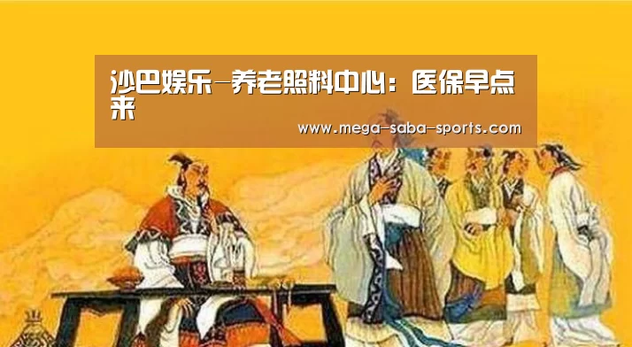 沙巴娱乐-养老照料中心:医保早点来(图1) 沙巴体育官网