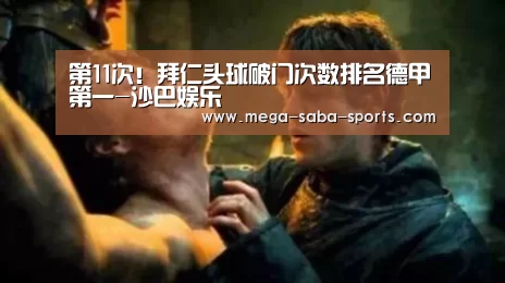 第11次!拜仁头球破门次数排名德甲第一-沙巴娱乐(图2) 沙巴娱乐